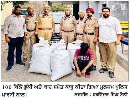  ਕਾਰ 'ਚੋਂ 100 ਕਿੱਲੋ ਭੁੱਕੀ ਸਣੇ ਨੌਜਵਾਨ ਕਾਬੂ  