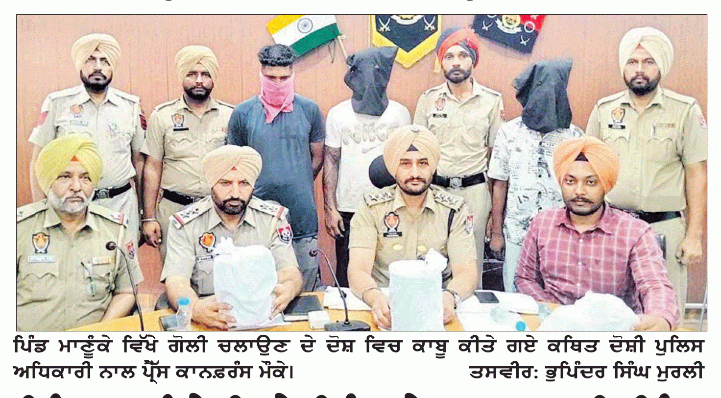 ਪਿੰਡ ਮਾਣੂੰਕੇ ਵਿਖੇ ਜਿੰਮ ਦੇ ਬਾਹਰ ਫਾਇਰਿੰਗ ਕਰਨ ਵਾਲਾ ਦੋਸ਼ੀ 2 ਸਾਥੀਆਂ ਸਮੇਤ ਕਾਬੂ