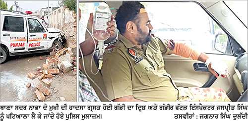ਥਾਣਾ ਸਦਰ ਮੁਖੀ ਨਾਭਾ ਦੀ ਗੱਡੀ ਹੋਈ ਹਾਦਸਾਗ੍ਰਸਤ, ਥਾਣਾ ਮੁਖੀ ਗੰਭੀਰ ਫੱਟੜ, ਪਟਿਆਲਾ ਰੈਫਰ