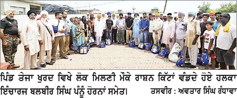 ਹਲਕਾ ਇੰਚਾਰਜ ਬਲਬੀਰ ਸਿੰਘ ਪੰਨੂੰ ਨੇ ਪਿੰਡ ਤੇਜਾ ਖੁਰਦ ਵਿਖੇ ਲੋਕ ਮਿਲਣੀ ਤਹਿਤ ਮੀਟਿੰਗ ਕੀਤੀ
ਲੋੜਵੰਦਾਂ ਨੂੰ ਰਾਸ਼ਨ ਕਿੱਟਾਂ ਵੰਡੀਆਂ