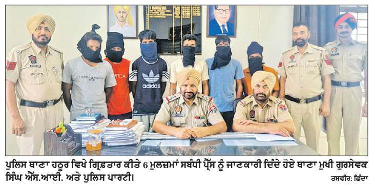  ਹਠੂਰ ਪੁਲਿਸ ਨੇ ਲੁੱਟ-ਖੋਹ ਦੇ ਮਾਮਲੇ ’ਚ 6 ਮੁਲਜ਼ਮ ਕੀਤੇ ਗ੍ਰਿਫ਼ਤਾਰ
