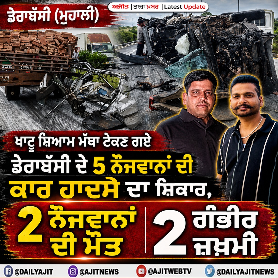 ਖਾਟੂ ਸ਼ਿਆਮ ਮੱਥਾ ਟੇਕਣ ਗਏ ਡੇਰਾਬੱਸੀ ਦੇ 5 ਨੌਜਵਾਨਾਂ ਦੀ ਕਾਰ ਹਾਦਸੇ ਦਾ ਸ਼ਿਕਾਰ, 2 ਨੌਜਵਾਨਾਂ ਦੀ ਮੌਤ-2 ਗੰਭੀਰ ਜ਼ਖ਼ਮੀ