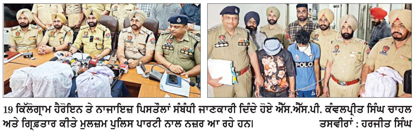  ਅੰਮ੍ਰਿਤਸਰ ਦਿਹਾਤੀ ਪੁਲਿਸ ਦੀ ਵੱਡੀ ਕਾਮਯਾਬੀ : 19 ਕਿੱਲੋਗ੍ਰਾਮ ਹੈਰੋਇਨ ਤੇ 2 ਪਿਸਤੌਲ ਬਰਾਮਦ

