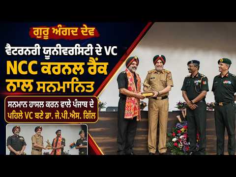 Guru Angad Dev Veterinary University ਦੇ VC NCC ਕਰਨਲ ਰੈਂਕ ਨਾਲ ਸਨਮਾਨਿਤ ਸਨਮਾਨ ਹਾਸਲ ਕਰਨ ਵਾਲੇ Punjab ਦੇ ਪਹਿਲੇ VC ਬਣੇ Dr. J.P.S. Gill
