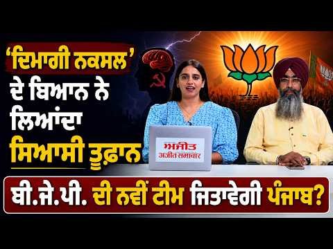 ‘ਦਿਮਾਗੀ ਨਕਸਲ’ ਦੇ ਬਿਆਨ ਨੇ ਲਿਆਂਦਾ ਸਿਆਸੀ ਤੂਫ਼ਾਨ
BJP ਦੀ ਨਵੀਂ ਟੀਮ ਜਿਤਾਵੇਗੀ ਪੰਜਾਬ?