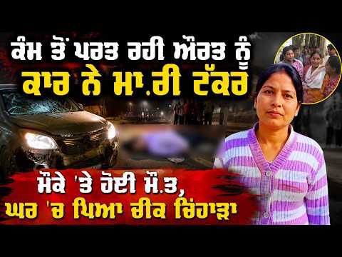 ਕੰਮ ਤੋਂ ਪਰਤ ਰਹੀ ਔਰਤ ਨੂੰ ਕਾਰ ਨੇ ਮਾ.ਰੀ ਟੱਕਰ
ਮੌਕੇ 'ਤੇ ਹੋਈ ਮੌ.ਤ, ਘਰ 'ਚ ਪਿਆ ਚੀਕ ਚਿਹਾੜਾ