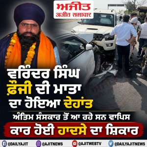 ਵਰਿੰਦਰ ਸਿੰਘ ਫ਼ੌਜੀ ਦੀ ਮਾਤਾ ਦਾ ਦੇਹਾਂਤ , ਅੰਤਿਮ ਸੰਸਕਾਰ ਤੋਂ ਆ ਰਹੇ ਸਨ ਵਾਪਿਸ