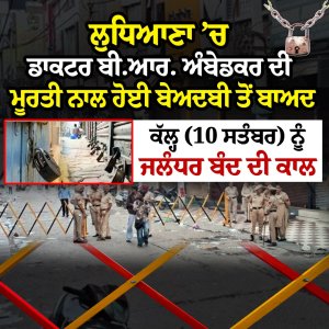 ਲੁਧਿਆਣਾ ’ਚ ਹੋਈ ਡਾਕਟਰ ਬੀ. ਆਰ. ਅੰਬੇਡਕਰ ਦੀ ਮੂਰਤੀ ਦੀ ਬੇਅਦਬੀ ਤੋਂ ਬਾਅਦ ਕੱਲ੍ਹ ਜਲੰਧਰ ਬੰਦ ਦੀ ਕਾਲ