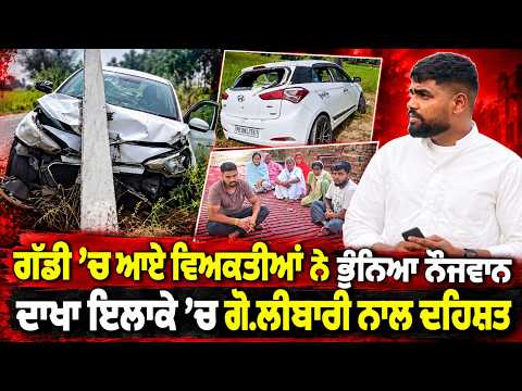 Gunmen Open Fire In Dakha ; ਗੱਡੀ ’ਚ ਆਏ ਵਿਅਕਤੀਆਂ ਨੇ ਭੁੰਨਿਆ ਨੌਜਵਾਨ