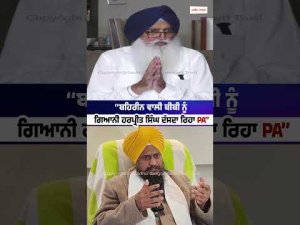 ‘‘ਬਹਿਰੀਨ ਵਾਲੀ ਬੀਬੀ ਨੂੰ ਗਿਆਨੀ ਹਰਪ੍ਰੀਤ ਸਿੰਘ ਦੱਸਦਾ ਰਿਹਾ PA’’