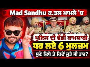 Mad Sandhu ਕ.ਤਲ ਮਾਮਲੇ ’ਚ ਪੁਲਿਸ ਦੀ ਵੱਡੀ ਕਾਮਯਾਬੀ, ਧਰ ਲਏ 6 ਮੁਲਜ਼ਮ, ਸੁਣੋ ਕਿਥੇ ਤੇ ਕਿਵੇਂ ਜੁੜੇ ਸੀ ਤਾਰ?