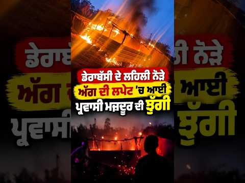 Fire Breaks Out In Dera Bassi : ਡੇਰਾਬੱਸੀ ਦੇ ਲਹਿਲੀ ਨੇੜੇ ਅੱਗ ਦੀ ਲਪੇਟ ’ਚ ਆਈ ਪ੍ਰਵਾਸੀ ਮਜ਼ਦੂਰ ਦੀ ਝੁੱਗੀ  |